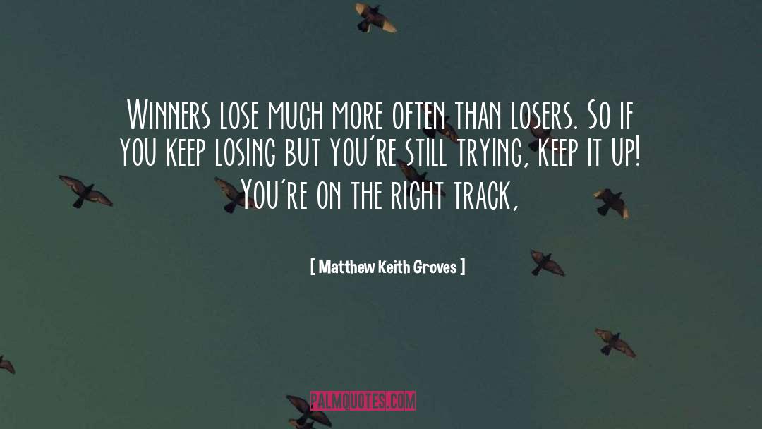 Matthew Keith Groves Quotes: Winners lose much more often