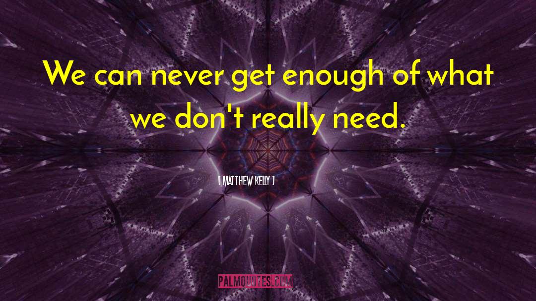 Matthew Kelly Quotes: We can never get enough