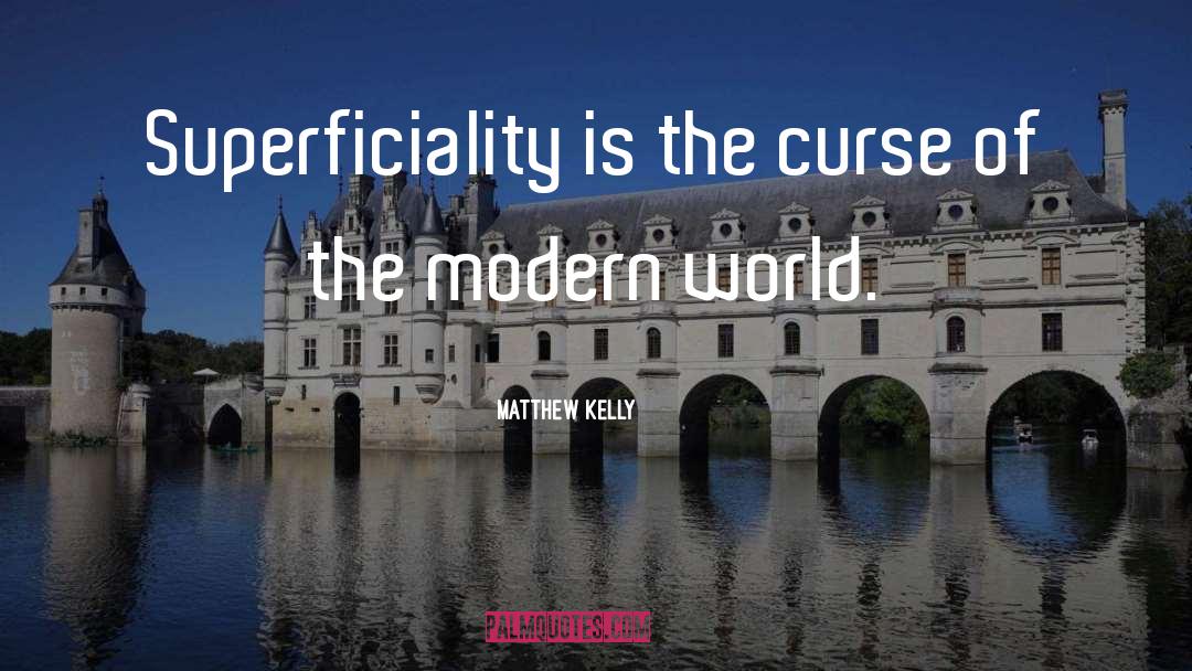 Matthew Kelly Quotes: Superficiality is the curse of