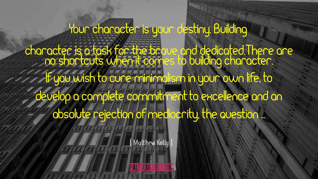 Matthew Kelly Quotes: Your character is your destiny.