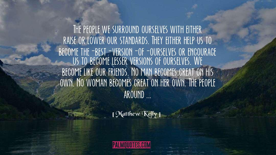 Matthew Kelly Quotes: The people we surround ourselves
