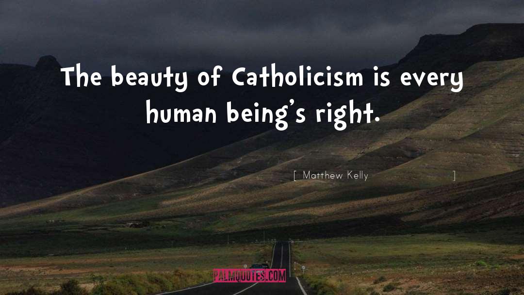 Matthew Kelly Quotes: The beauty of Catholicism is