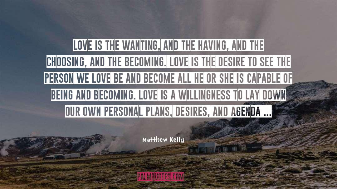 Matthew Kelly Quotes: Love is the wanting, and
