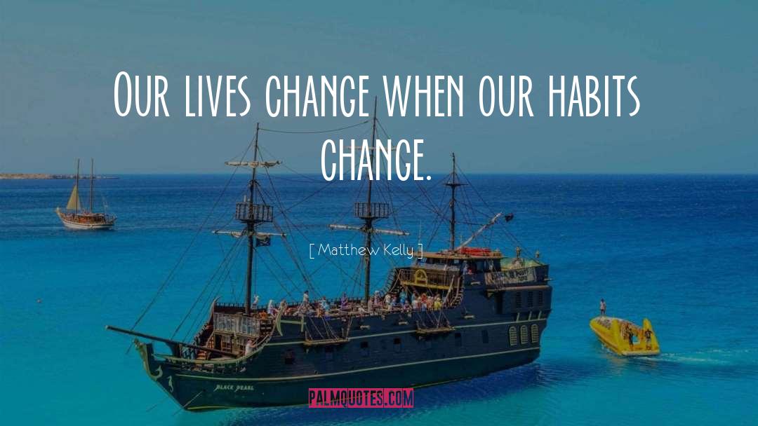 Matthew Kelly Quotes: Our lives change when our