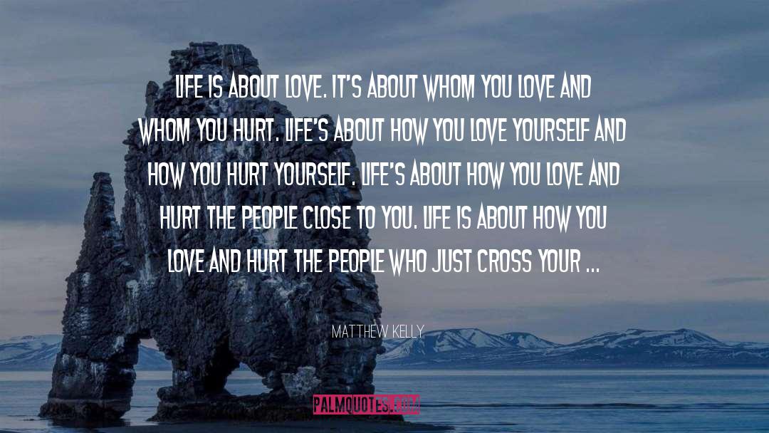 Matthew Kelly Quotes: Life is about love. It's