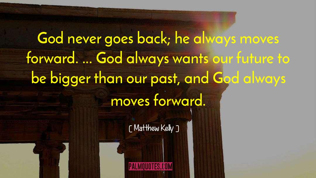 Matthew Kelly Quotes: God never goes back; he