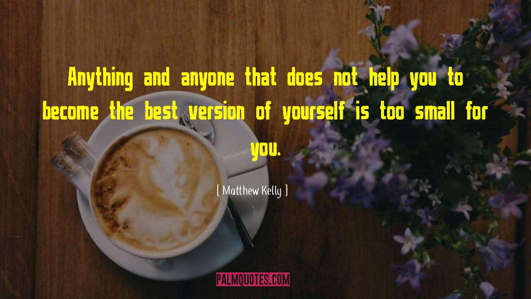 Matthew Kelly Quotes: Anything and anyone that does