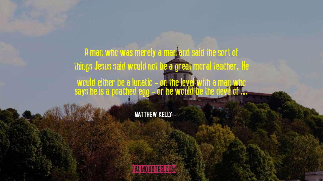 Matthew Kelly Quotes: A man who was merely