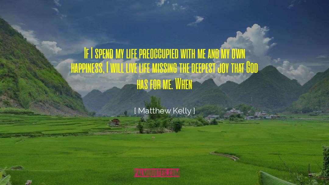 Matthew Kelly Quotes: If I spend my life