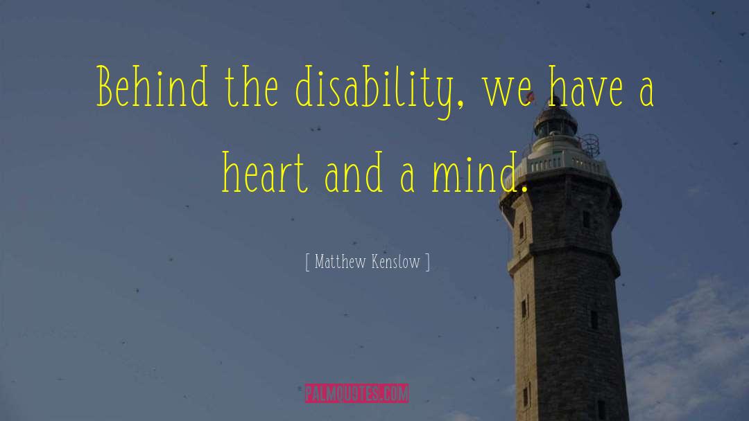 Matthew Kenslow Quotes: Behind the disability, we have