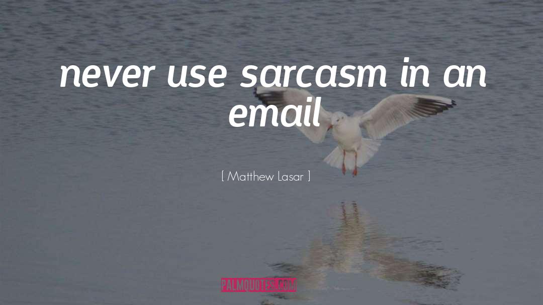 Matthew Lasar Quotes: never use sarcasm in an