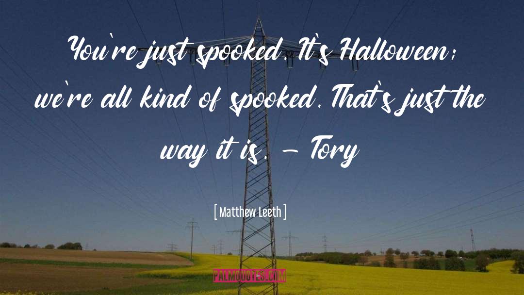 Matthew Leeth Quotes: You're just spooked. It's Halloween;