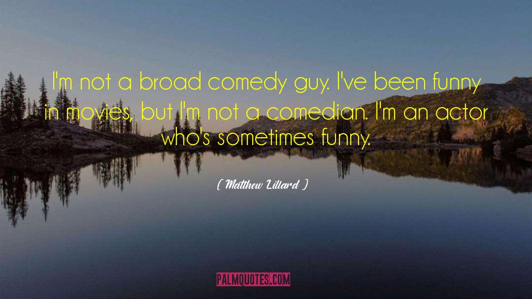 Matthew Lillard Quotes: I'm not a broad comedy