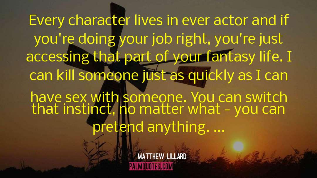 Matthew Lillard Quotes: Every character lives in ever