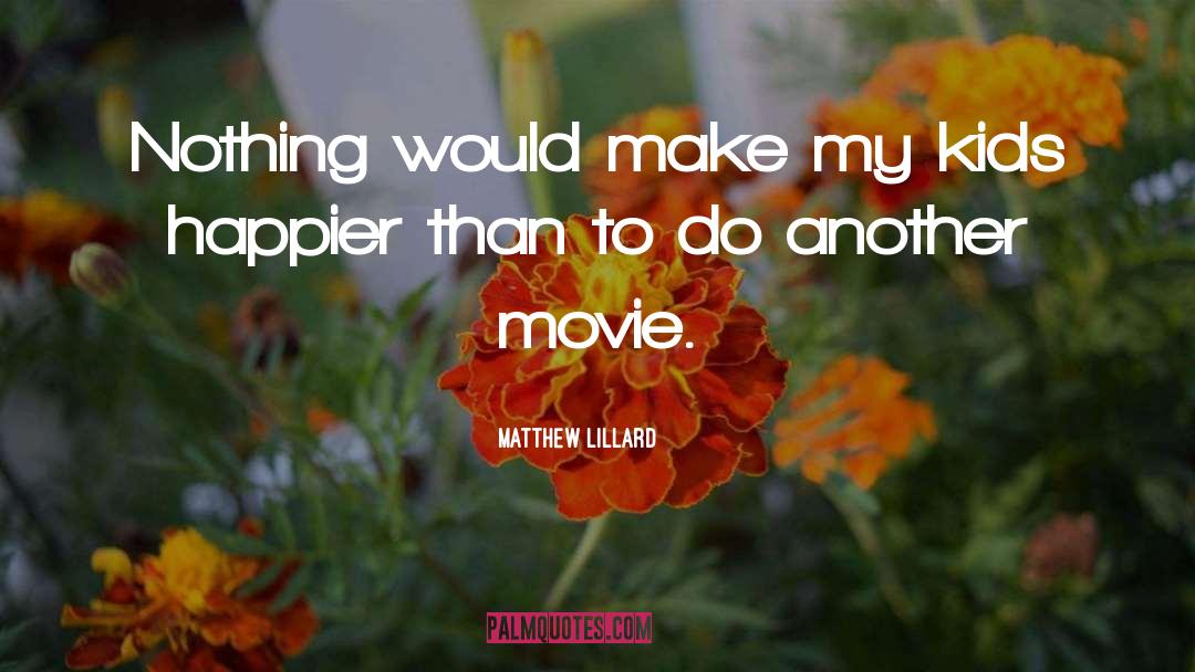 Matthew Lillard Quotes: Nothing would make my kids