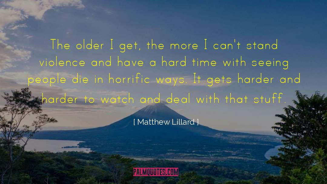 Matthew Lillard Quotes: The older I get, the