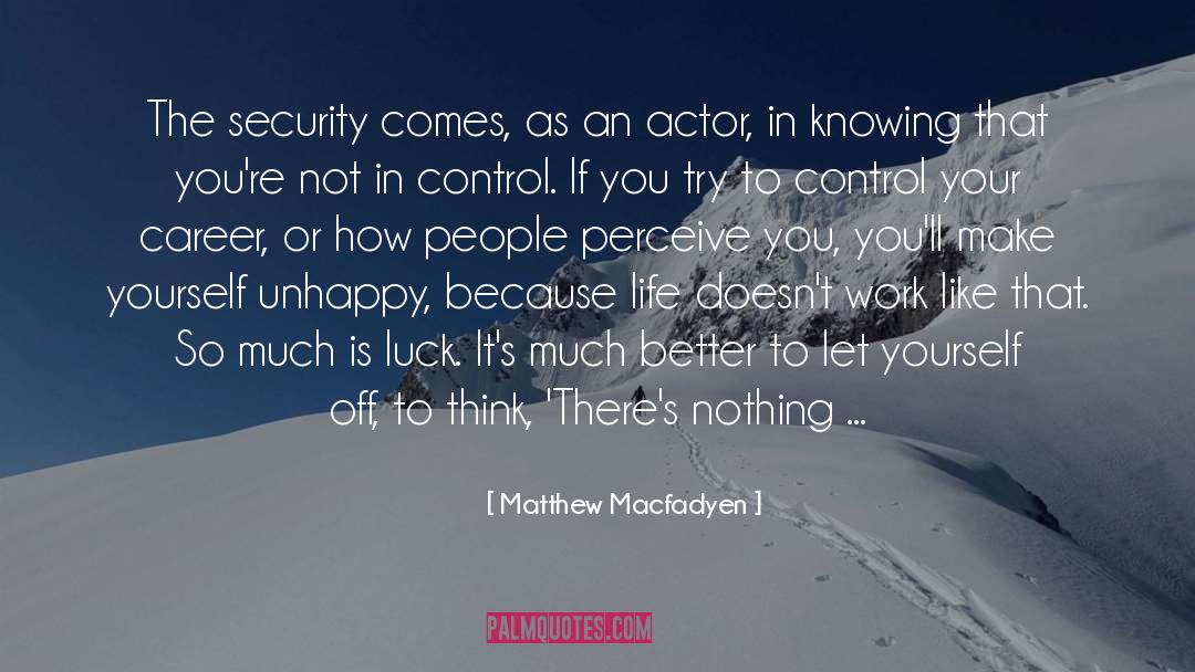 Matthew Macfadyen Quotes: The security comes, as an
