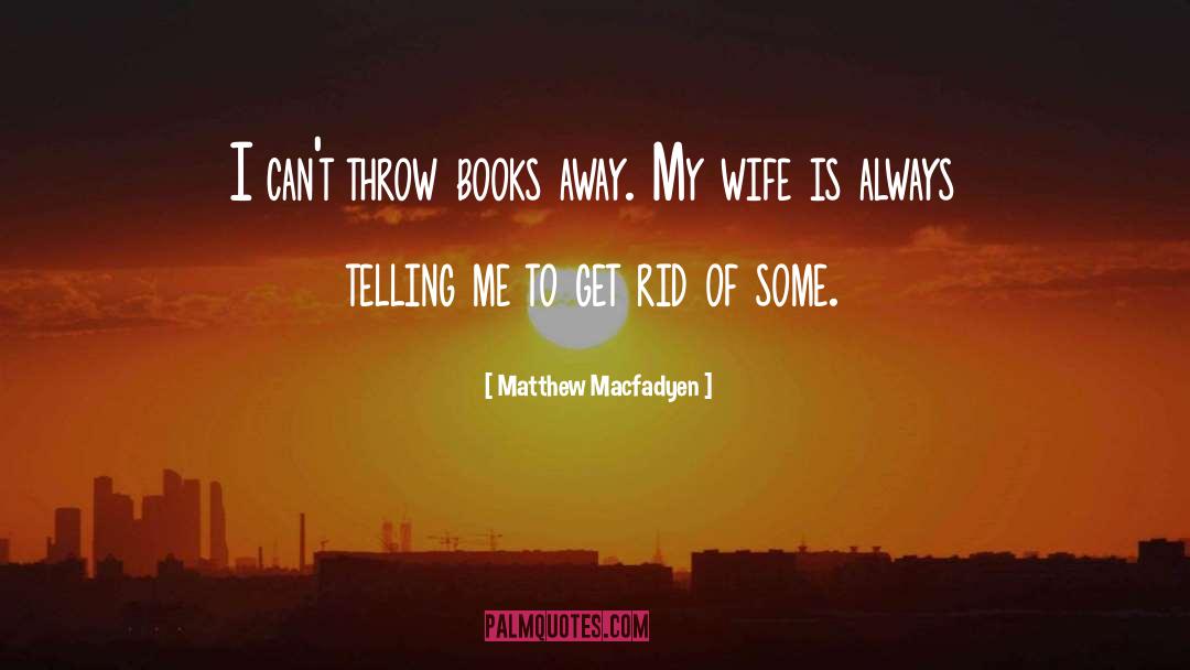 Matthew Macfadyen Quotes: I can't throw books away.