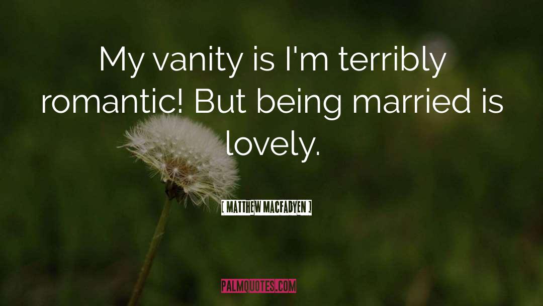 Matthew Macfadyen Quotes: My vanity is I'm terribly