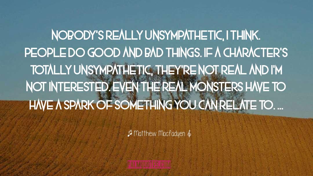 Matthew Macfadyen Quotes: Nobody's really unsympathetic, I think.
