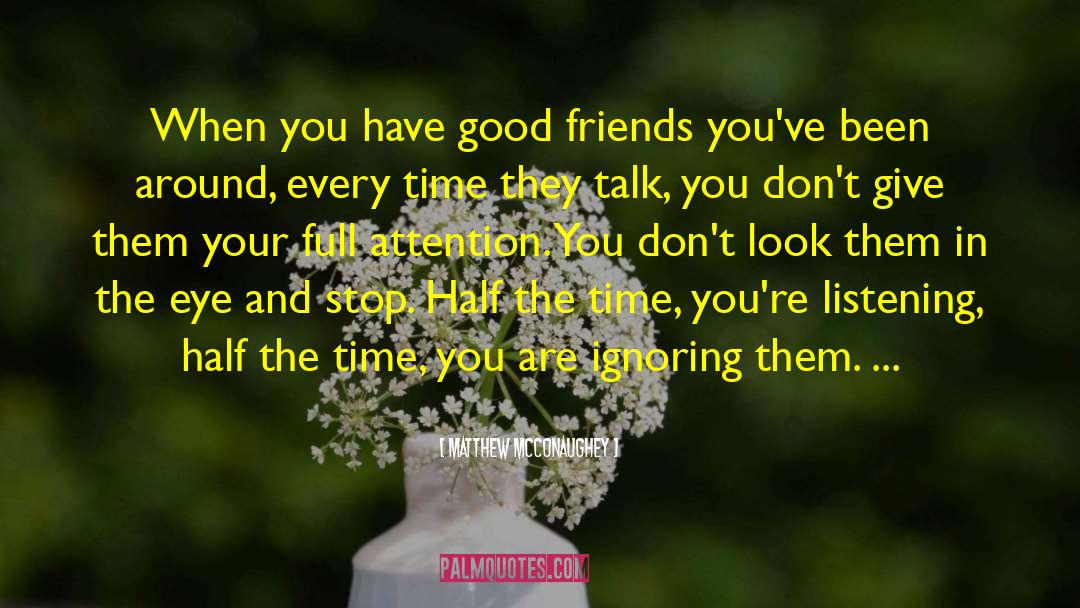 Matthew McConaughey Quotes: When you have good friends