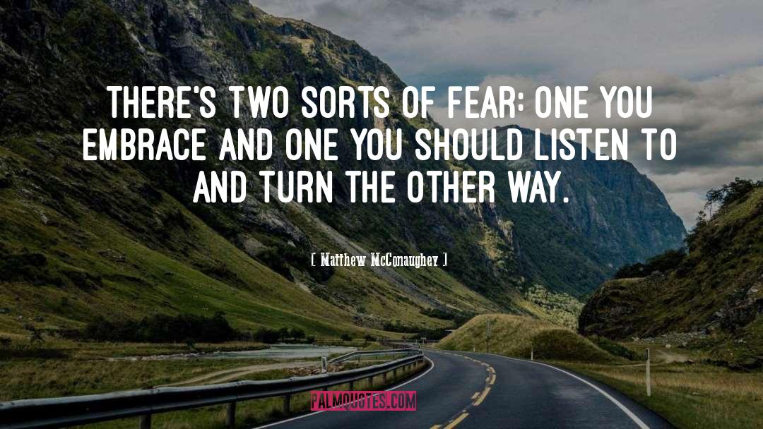 Matthew McConaughey Quotes: There's two sorts of fear: