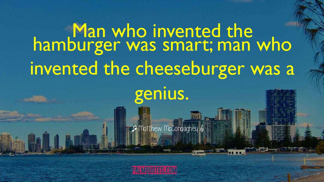 Matthew McConaughey Quotes: Man who invented the hamburger