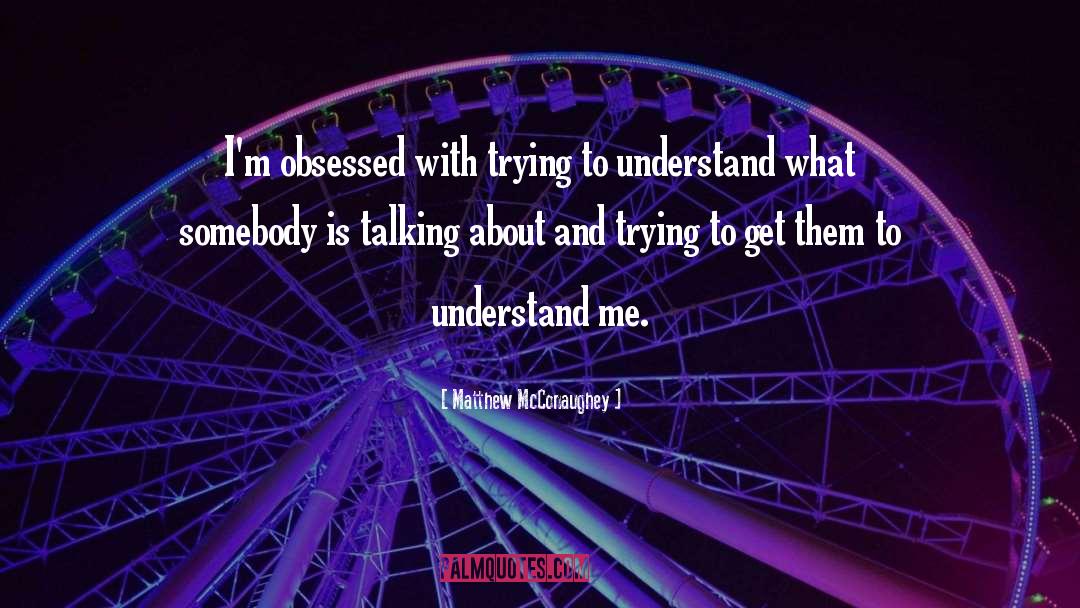 Matthew McConaughey Quotes: I'm obsessed with trying to