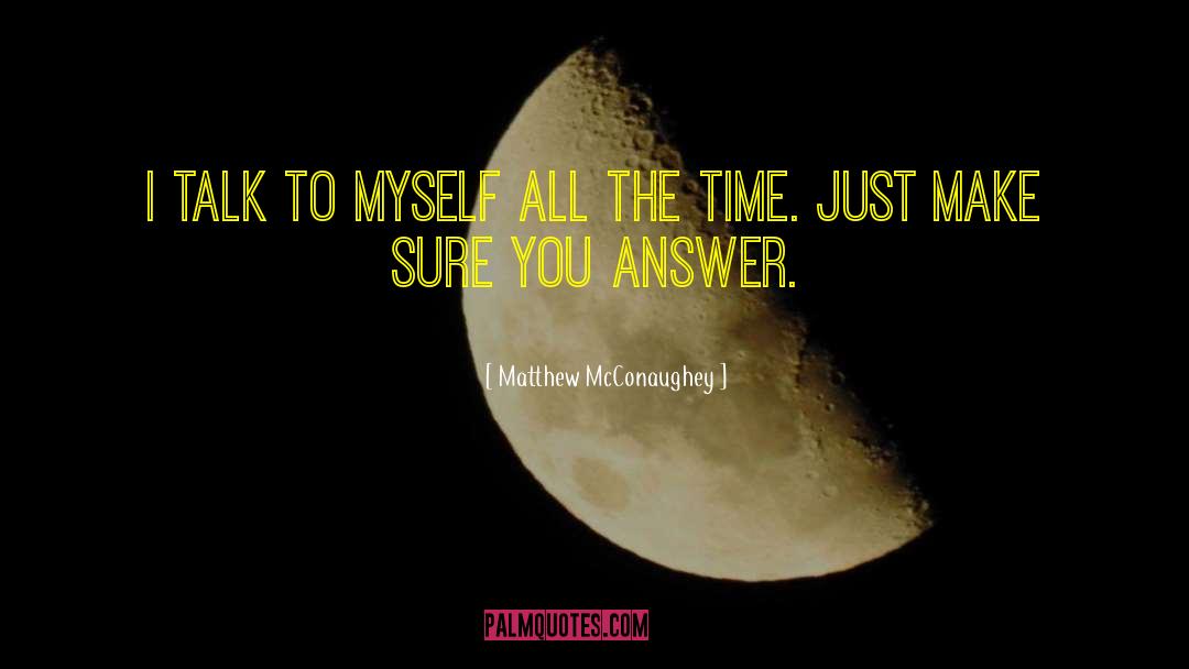 Matthew McConaughey Quotes: I talk to myself all