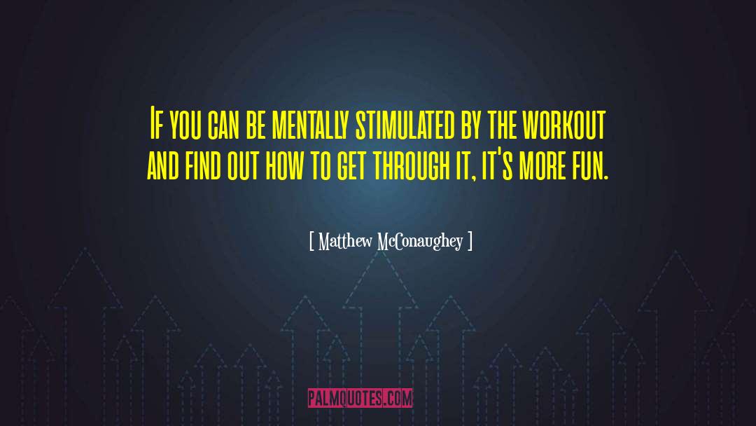 Matthew McConaughey Quotes: If you can be mentally