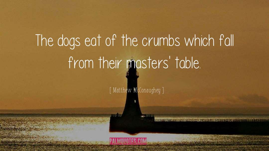 Matthew McConaughey Quotes: The dogs eat of the