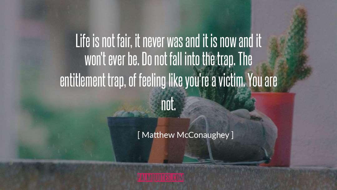 Matthew McConaughey Quotes: Life is not fair, it