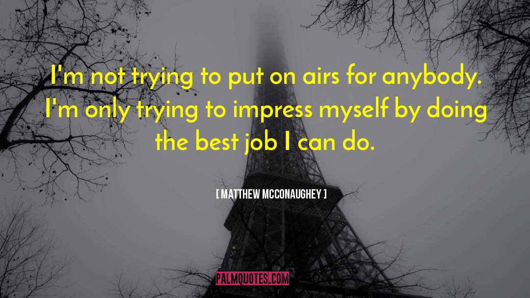 Matthew McConaughey Quotes: I'm not trying to put