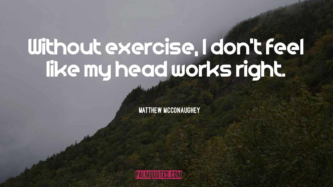 Matthew McConaughey Quotes: Without exercise, I don't feel
