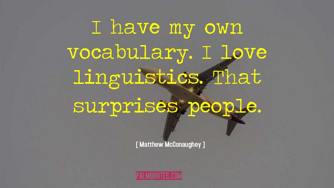 Matthew McConaughey Quotes: I have my own vocabulary.