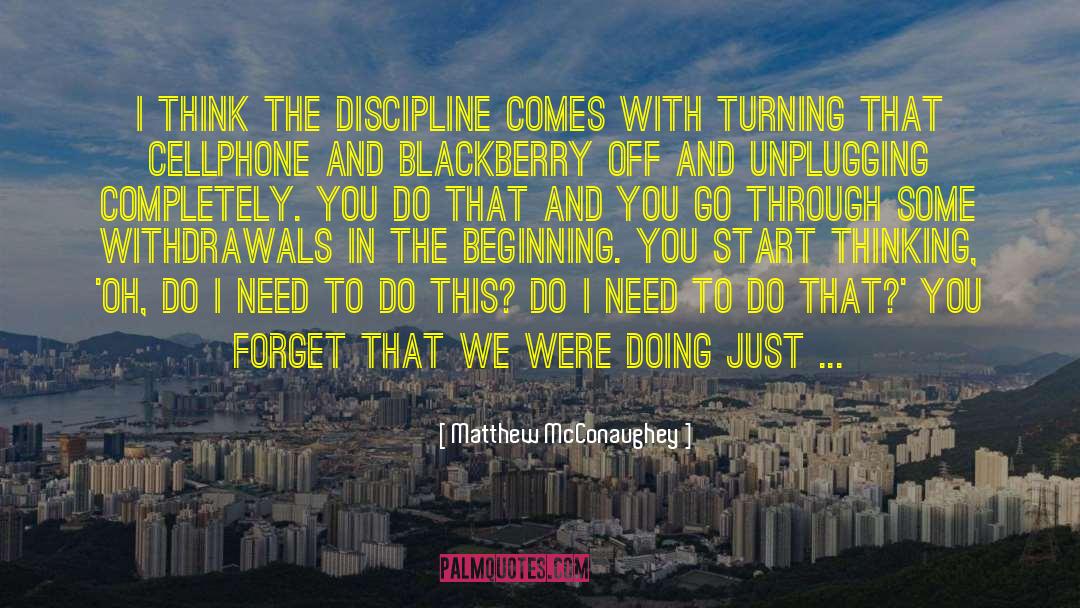 Matthew McConaughey Quotes: I think the discipline comes