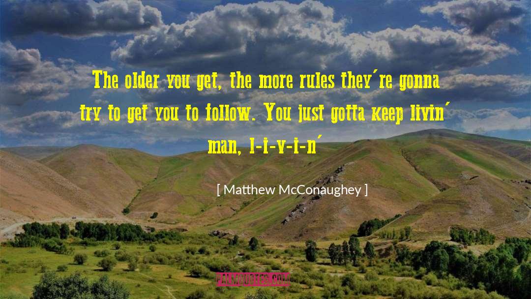 Matthew McConaughey Quotes: The older you get, the