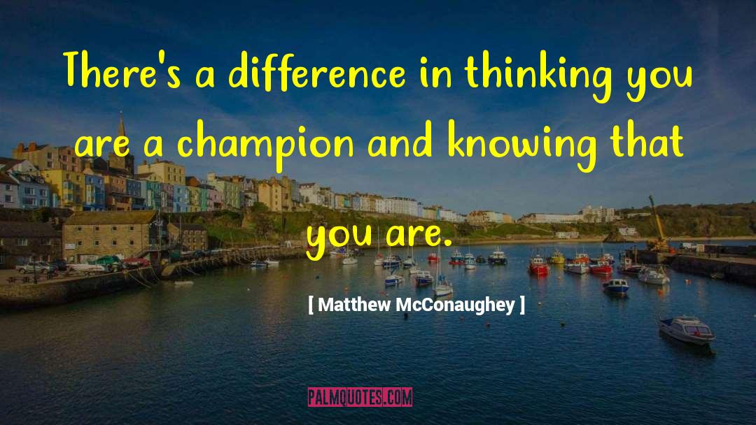 Matthew McConaughey Quotes: There's a difference in thinking