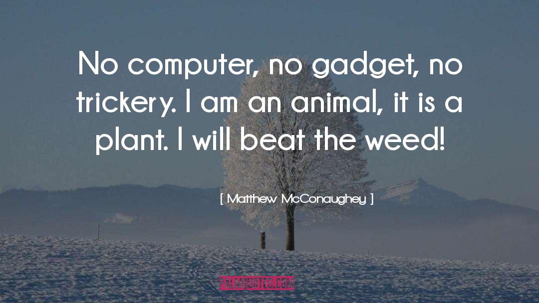 Matthew McConaughey Quotes: No computer, no gadget, no