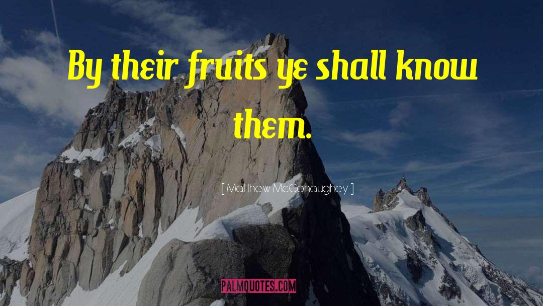 Matthew McConaughey Quotes: By their fruits ye shall