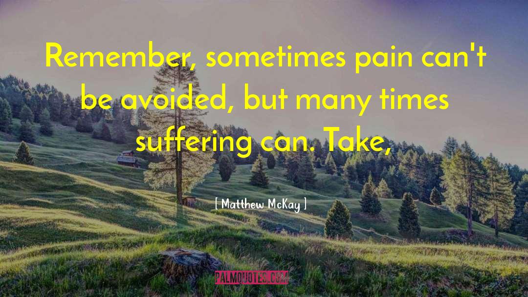 Matthew McKay Quotes: Remember, sometimes pain can't be