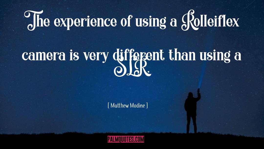 Matthew Modine Quotes: The experience of using a