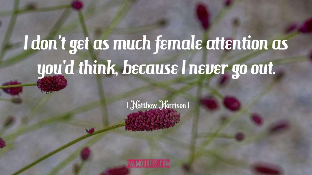 Matthew Morrison Quotes: I don't get as much