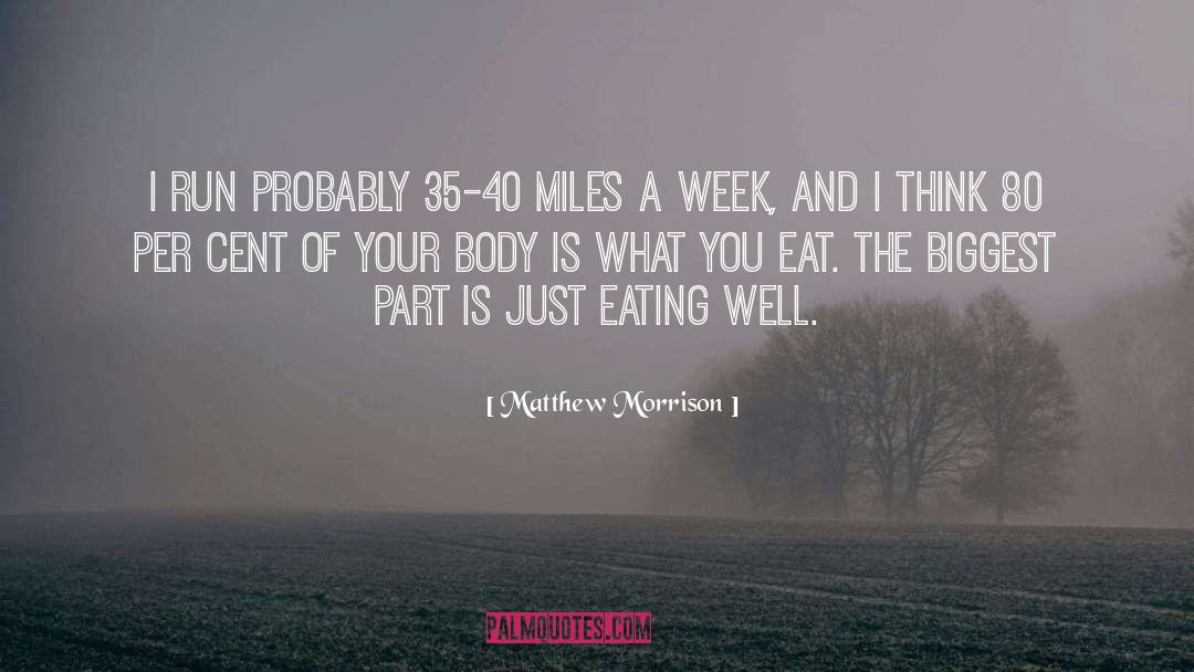 Matthew Morrison Quotes: I run probably 35-40 miles