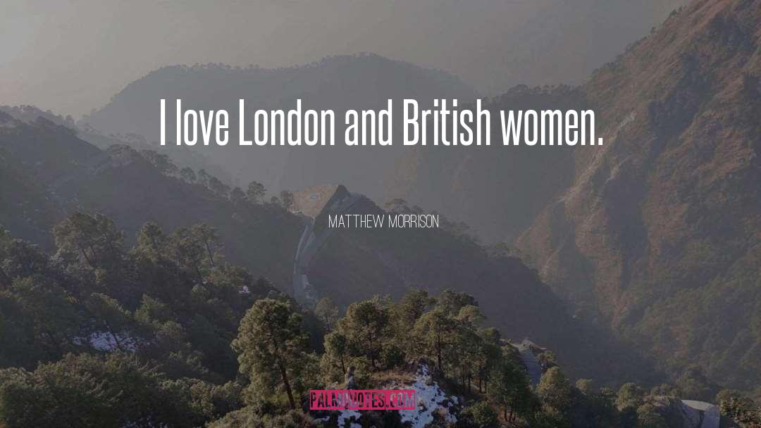 Matthew Morrison Quotes: I love London and British