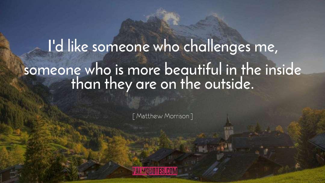 Matthew Morrison Quotes: I'd like someone who challenges