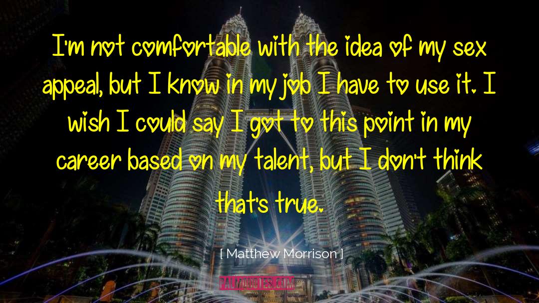 Matthew Morrison Quotes: I'm not comfortable with the