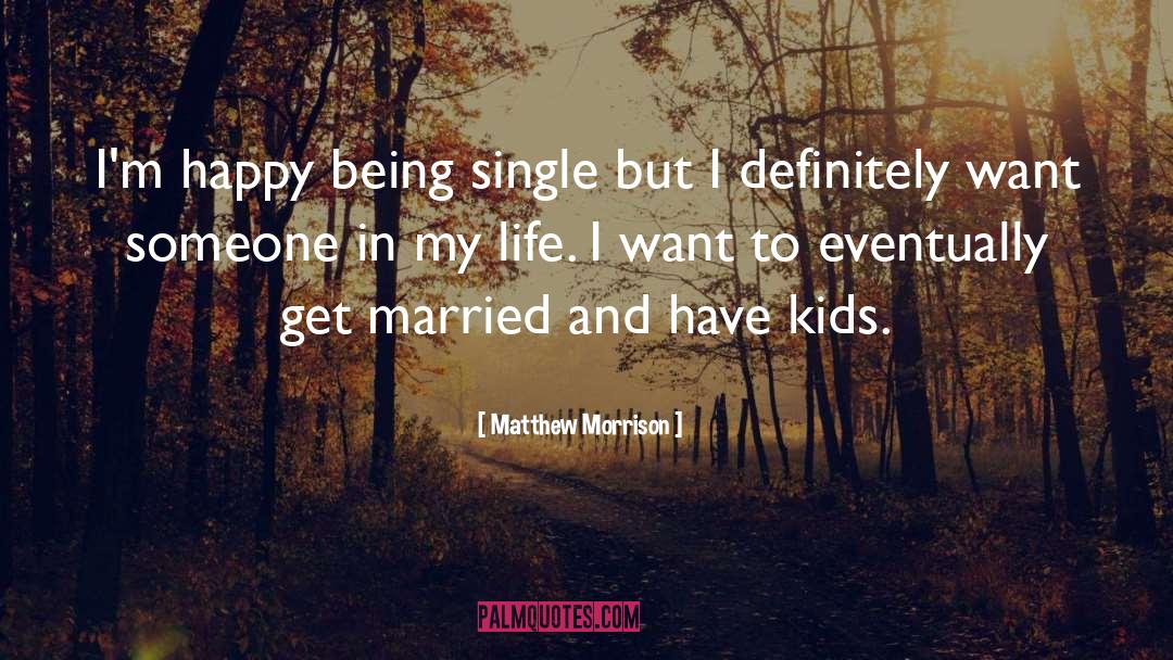 Matthew Morrison Quotes: I'm happy being single but