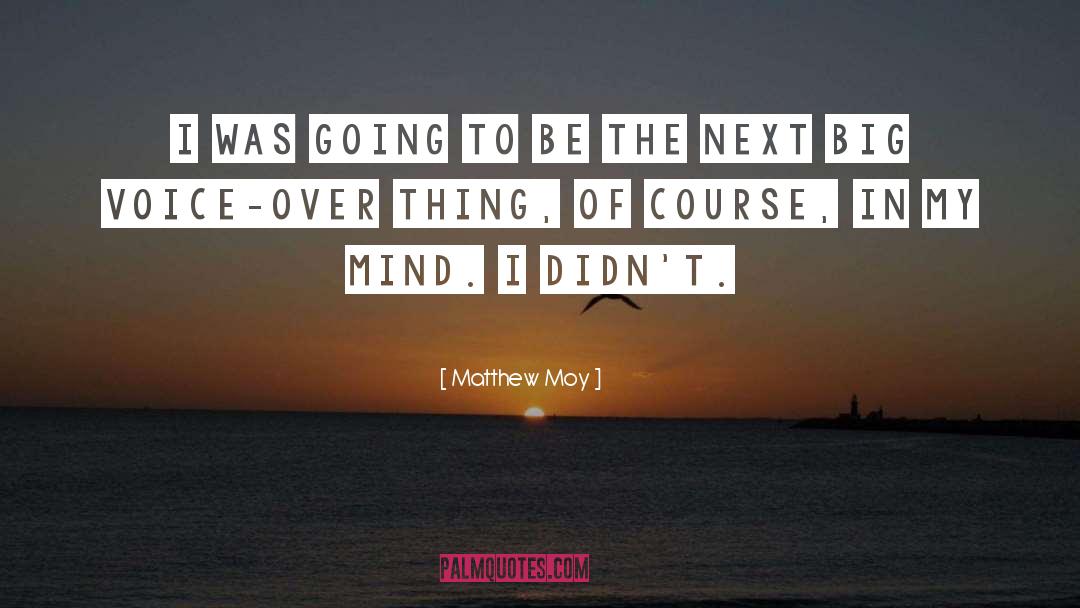 Matthew Moy Quotes: I was going to be