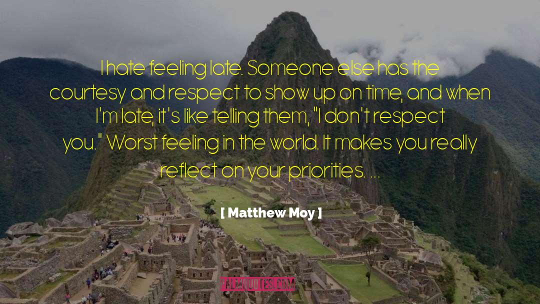 Matthew Moy Quotes: I hate feeling late. Someone